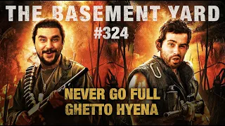 Never Go Full Ghetto Hyena | The Basement Yard #324