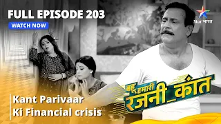 Full Episode 203 | Bahu Humari Rajni_Kant | Kant Parivaar ki financial crisis | बहू हमारी रजनी_कांत