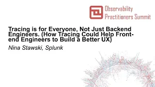 Tracing is for Everyone, Not Just Backend Engineers. (How Tracing Could Help Front-e... Nina Stawski