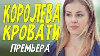 КОРОЛЕВА КРОВАТИ / Офигенный фильм [мелодрама 2021] ОДНОСЕРИЙНАЯ МЕЛОДРАМА ДО СЛЁЗ #мелодрамы2021