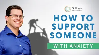 How To Support A Loved One Who’s Struggling With Anxiety