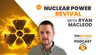 184. Nuclear Power Revival with Ryan MacLeod