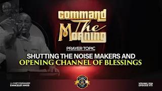 SHUTTING THE NOISE MAKERS & OPENING THE CHANNEL OF BLESSINGS-COMMAND THE MORNING - EP 468 //14-05-24