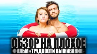 ОБЗОР НА ПЛОХОЕ - Фильм ТРУДНОСТИ ВЫЖИВАНИЯ