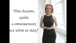 Что делать, когда в отношениях все идет не так? (Инна Максименко)