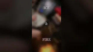 ICE & FIRE...