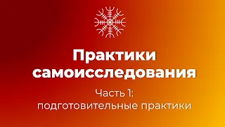 Практики самоисследования, часть 1: подготовительные практики