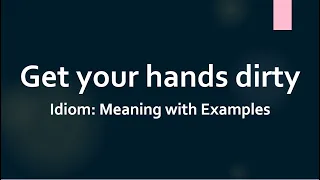 Idiom: Get your hands dirty Meaning and Example Sentences