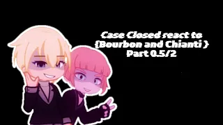 Case Closed react to Bourbon and chiati part 0.5 / 2