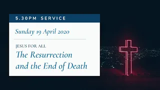 5.30pm Service: "The Resurrection and The End of Death" (Sunday 19 April 2020)