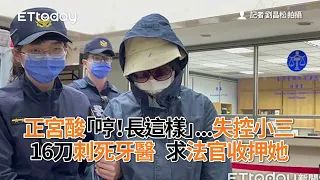 正宮酸「哼！長這樣」...失控小三16刀刺死牙醫　求法官收押她