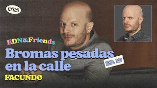 Bromas pesadas en la calle feat. Facundo - EDN & Friends #19