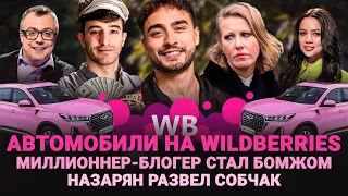 АВТОМОБИЛИ НА WILDBERRIES / НАЗАРЯН РАЗВЕЛ СОБЧАК / МИЛЛИОННЕР-БЛОГЕР СТАЛ БОМЖОМ / ШОУ ИЗВЕСТЬ #303