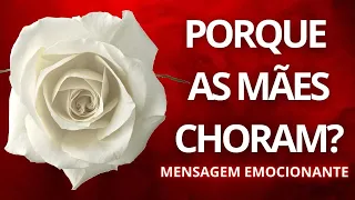 Porque as Mães Choram ? Linda Mensagem ! Dedique a Sua Mãe!