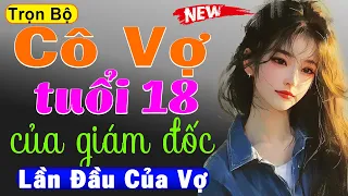 Mới nghe 5 phút đã thích thú: Cô Vợ Tuổi 18 Của Giám Đốc - Đọc truyện thầm kín đêm khuya 2024