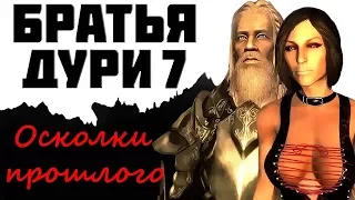 SKYRIM: БРАТЬЯ ДУРИ 7 - ОСКОЛКИ ПРОШЛОГО