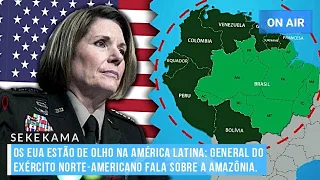 OS EUA ESTÃO DE OLHO NA AMÉRICA LATINA: GENERAL DO EXÉRCITO NORTE-AMERICANO FALA SOBRE A AMAZÔNIA.