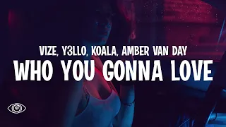 VIZE & Y3LLO KOALA, Amber Van Day - Who U Gonna Love (Lyrics)