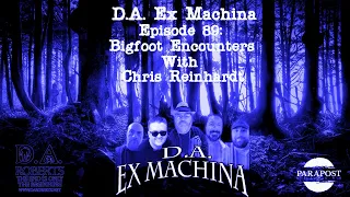 D.A. Ex Machina – Episode 89 – Bigfoot Encounters with Chris Reinhardt!