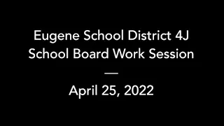 4J School Board Work Session – April 25, 2022