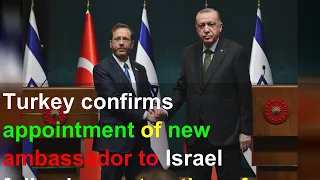 Turkey confirms appointment of new ambassador to Israel following restoration of relations
