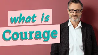 Courage | Meaning of courage