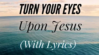 Turn Your Eyes Upon Jesus (with lyrics) - The most Beautiful Hymn!