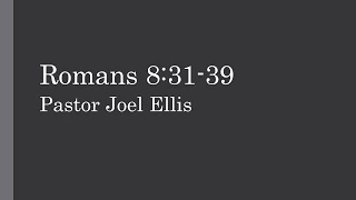 The Gospel in Romans: Romans 8:31-39 (Pastor Joel Ellis)