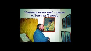 "Бойтесь отчаяния" - слово схиархимандрита Зосимы (Сокур).