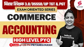 Commerce Class For DSSSB/UP PGT/BPSC Teacher ( Accounting - High Level PYQ ) | Priyanka Ma'am