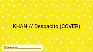 KHAN // Despacito (COVER)  - lyrics