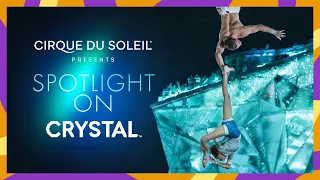 Spotlight On: CRYSTAL | Cirque du Soleil