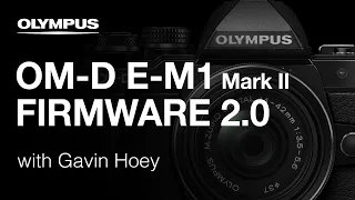 Olympus OM-D E-M1 Mark II - Firmware 2.0 with Gavin Hoey