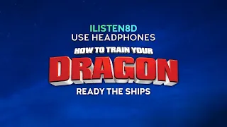 How To Train Your Dragon - Ready The Ships | 8D AUDIO