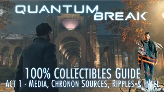 Quantum Break - 100% Collectibles Guide - Act 1 - Media, Chronon Sources, Quantum Ripples & Intel
