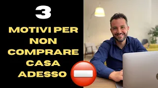 3 MOTIVI PER NON ACQUISTARE CASA ADESSO