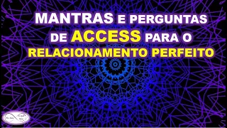 MANTRAS E PERGUNTAS DE ACCESS PARA O RELACIONAMENTO PERFEITO