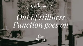 J. Krishnamurti | Out of stillness, function goes on | immersive pointer | piano A-Loven