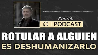 Rotular a alguien es deshumanizarlo - Walter Riso