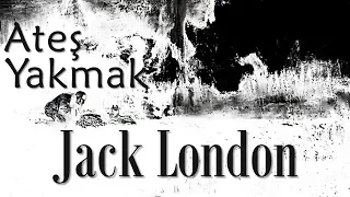 "Ateş Yakmak" Jack LONDON sesli kitap tek parça Akın ALTAN