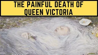 The PAINFUL Death Of Queen Victoria