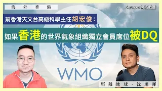 【海外香港 258 🇬🇧🛰️】前香港天文台高級科學主任胡宏俊：如果香港的世界氣象組織獨立會員席位被DQ