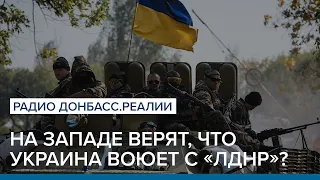 На Западе верят, что Украина воюет с «ЛДНР»? | Радио Донбасс Реалии