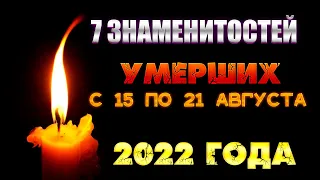 7 ПОТЕРЬ ПРОШЛОЙ НЕДЕЛИ // Известные люди, которые умерли с 15 по 21 августа 2022 года