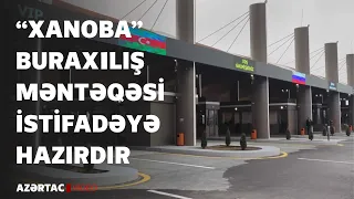 “Xanoba” buraxılış məntəqəsi bu gündən istifadəyə veriləcək