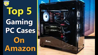 Top 5 Gaming PC Cases On Amazon [ 2019]