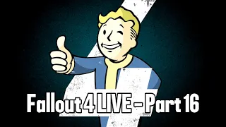 Fallout 4 LIVE - Part 16