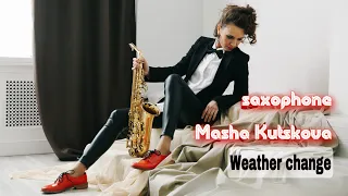 Саксофон Маша Куцкова – Weather change –Masha Kutskova saxophone