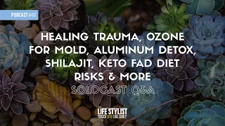 Healing Trauma, Ozone For Mold, Aluminum Detox, Shilajit, Keto Fad Diet Risks & More (Solocast Q&A)