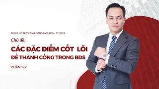 CÁC ĐẶC ĐIỂM CỐT LÕI ĐỂ THÀNH CÔNG TRONG BĐS - PHẦN 1/2 - T2/2022